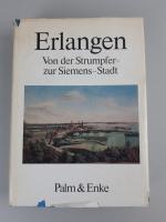 Erlangen. Von der Strumpfer- zur Siemens-Stadt. Beiträge zur Geschichte Erlangens vom 18. zum 20. Jahrhundert