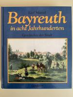 Bayreuth in acht Jahrhunderten. Geschichte einer Stadt