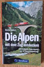 Die Alpen mit dem Zug entdecken - Informationen, Bahn-Routen und 99 Bahn-Erlebnisziele