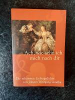 Ach, wie sehn ich mich nach dir. Die schönsten Liebesgedichte von Johann Wolfgang Goethe.