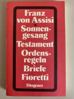 Die Werke: Sonnengesang - Ordensregeln - Testament - Briefe - Fioretti (Die Blümlein)