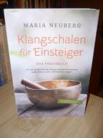 Klangschalen für Einsteiger - das Praxisbuch - wie Sie mit der Kraft der Klänge seelische & körperliche Leiden heilen und Ihr Wohlbefinden steigern