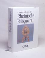 Rheinische Reliquiare : Goldschmiedearbeiten und Reliquieninszenierungen des 17. und 18. Jahrhunderts / Annette Schommers