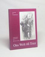 Ons Welt öß Trier : Trierisches aus 2 Jahrhunderten / aufgelesen von Karl Werner Bauer