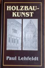 Die Holzbaukunst. Mit 98 Abbildungen in Holzschnitt (Reprintauflage der Originalausgabe von 1880)