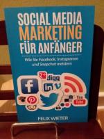 Social Media Marketing für Anfänger - Wie sie Facebook, Instargramm und Snapchat meistern