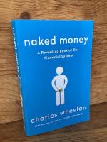 Naked Money. A Revealing Look at Our Financial System