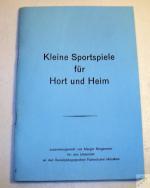 Kleine Sportspiele für Hort und Heim. Zusammengestellt für den Unterricht