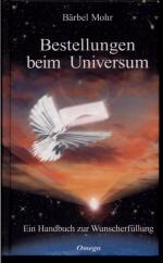 Bestellungen beim Universum - Ein Handbuch zur Wunscherfüllung