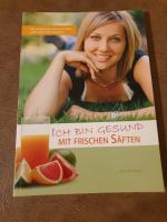 Ich bin gesund mit frischen Säften - mit praktischen Nährwert-Infos, vielen Saft-Rezepten und Tipps zur Wahl des optimalen Entsafters