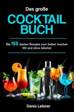 Das große Cocktail Buch: Die 150 besten Rezepte zum Selber machen. Mit und ohne Alkohol