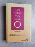 I Ging - das Buch vom Leben - Wegweiser zu einem Leben im Einklang mit den sichbaren und unsichtbaren Kräften