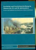 Geschichte und Geschichtsschreibung im Libanon des 19. und 20. Jahrhunderts - Formen und Funktionen des historischen Selbstverständnisses (= Beiruter Texte und Studien, Band 90)