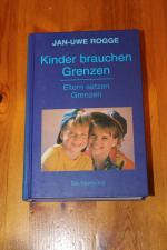 Kinder brauchen Grenzen - fest sein, ohne zu herrschen ; konsequent sein, ohne zu drohen