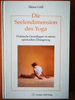 Die Seelendimension des Yoga - Praktische Grundlagen zu einem spirituellen Übungsweg