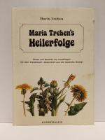 Maria Trebens Heilerfolge - Briefe und Berichte von Heilerfolgen mit dem Kräuterbuch „Gesundheit aus der Apotheke Gottes“