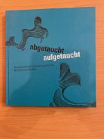 abgetaucht, aufgetaucht. Flußfundstücke - Aus der Geschichte. Mit ihrer Geschichte