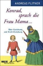 Konrad, sprach die Frau Mama ... - Über Erziehung und Nicht-Erziehung