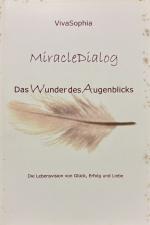 MiracleDialog - Das Wunder des Augenblicks - Die Lebensvision von Glück, Erfolg und Liebe