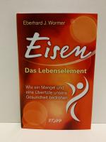 Eisen: Das Lebenselement - Wie ein Mangel und eine Überfülle unsere Gesundheit bedrohen