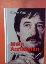 Werner Vogt: Mein Arztroman. Ein Lebensb