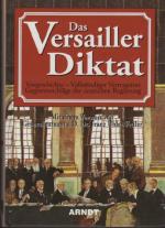 Das Versailler Diktat - Vorgeschichte-Vollständiger Vertragstext-Gegenvorschläge der deutschen Regierung