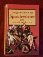 Das große Buch der Sprichwörter und Spruchweisheiten - Sprichwörter und Sagworte, Bauern- und Wetterregeln, Handwerksweisheiten, Trink- und Wirtshaussprüche, Grab-, Haus- und Gerätinschriften, Stammbuch- und Poesieverse