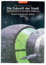 Die Zukunft der Stadt. Spurensuche in Dresden-Hellerau = Forum Zukunft der Arbeit, Heft 4