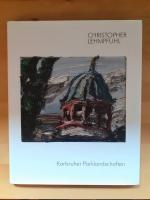 Christopher Lehmpfuhl - Karlsruher Parklandschaften * Ausstellungskatalog 2015