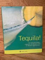 Tequila! Die schönsten Bilder, Legenden und Rezepte rund um Mexikos Lebenselixier