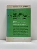 Geschichte der Grundlagen der Physik Band II. Die materialen Grundlagen Impulse- Energie- Wirkung