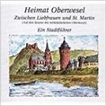 Heimat Oberwesel - Ein Stadtführer - Zwischen Liebfrauen und St. Martin (Auf den Spuren des mittelalterlichen Oberwesel)