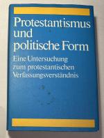 Protestantismus und politische Form - Eine Untersuchung zum protestantischen Verfassungsverständnis