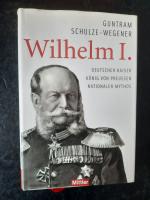 Wilhelm I. - Deutscher Kaiser, König von Preußen, nationaler Mythos.