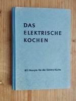 Das elektrische Kochen. Herausgegeben von der Berliner Kraft- und Licht (BEWAG)-Aktiengesellschaft (Jubiläums-Auflage) 873 Rezepte für die Elektro-Küche