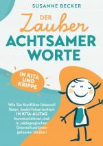 Der Zauber achtsamer Worte in Kita und Krippe | Wie Sie Konflikte liebevoll lösen, bedürfnisorientiert im Kita-Alltag kommunizieren und in pädagogischen Grenzsituationen einfach gelassen bleiben