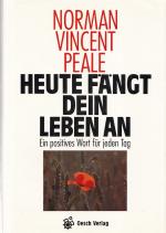 HEUTE FÄNGT DEIN LEBEN AN - Ein positives Wort für jeden Tag / Aus dem Amerikanischen übertragen und zum Teil bearbeitet von Margrit Elisabeth Wettstein