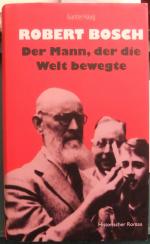 Robert Bosch - Der Mann, der die Welt bewegte