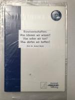 Biowissenschaften: Was können wir wissen? Was sollen wir tun? Was dürfen wir hoffen?