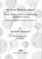 Moderne Medizin, wohin?. Von der krankmachenden Gesundheitspflege zur natürlichen Heilung anhand dreier Fallbeispiele: Mineralstoffgleichgewicht - Kochsalzhaushalt - Krebsentstehung