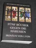 Die Schriften der Kirchenväter. Fünf Bücher gegen die Häresien. Irenäus von Lyon