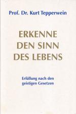 ERKENNE DEN SINN DES LEBENS - Erfüllung nach den geistigen Gesetzen (von Kurt Tepperwein)