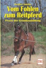 Vom Fohlen zum Reitpferd. Praxis der Grundausbildung