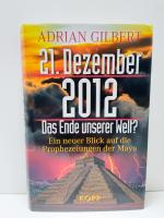 21. Dezember 2012 – Das Ende unserer Welt - Ein neuer Blick auf die Prophezeiungen der Maya