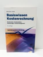 Basiswissen Kostenrechnung - Kostenarten, Kostenstellen, Kostenträger, Kostenmanagement