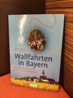 Wallfahrten in Bayern 60 beliebte Gnadenstätten von der Rhön bis zu den Alpen