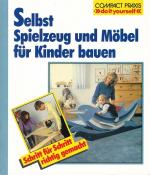 SELBST SPIELZEUG UND MÖBEL FÜR KINDER BAUEN - Schritt für Schritt richtig gemacht / Aus der Reihe: Compact Praxis - »do it yourself«