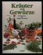 Kräuter und Gewürze/Die feine Kunst der richtigen Anwendung---Ein illustrierter Führer über einheimische und exotische Gewürze, Kräuter und natürliche Aromen