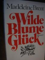 Madeleine Brent: Wilde Blume Glück.