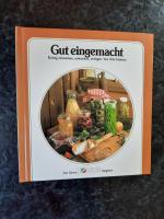 Gut eingemacht - richtig einwecken, einkochen, einlegen